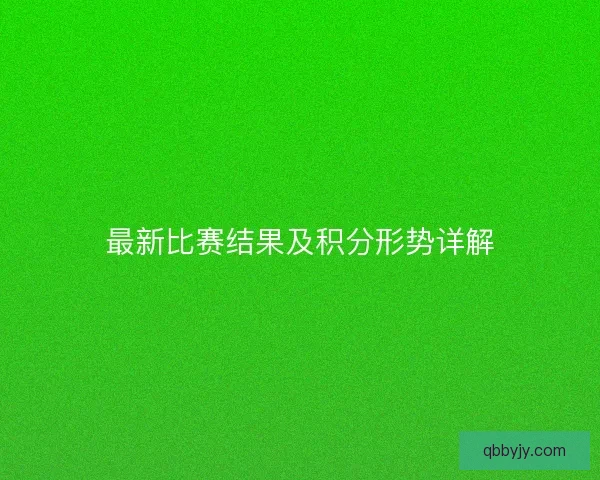 最新比赛结果及积分形势详解